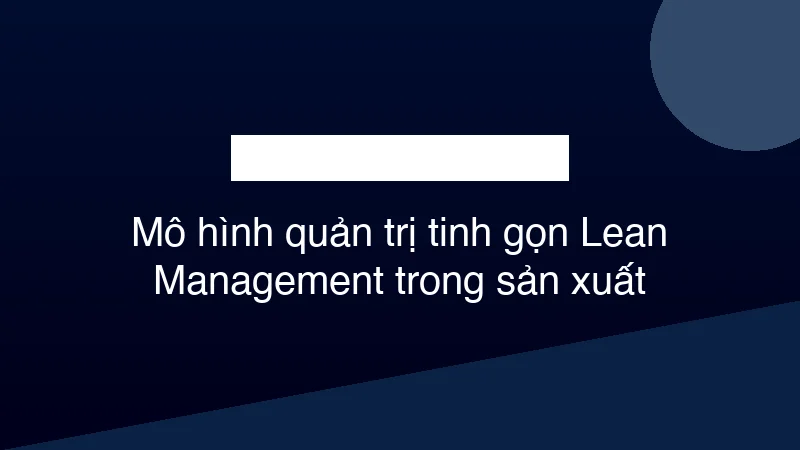 Hình ảnh minh họa Mô hình quản trị tinh gọn Lean Management trong sản xuất
