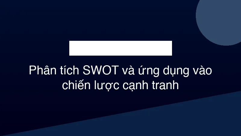 Hình ảnh minh họa Phân tích SWOT và ứng dụng vào chiến lược cạnh tranh