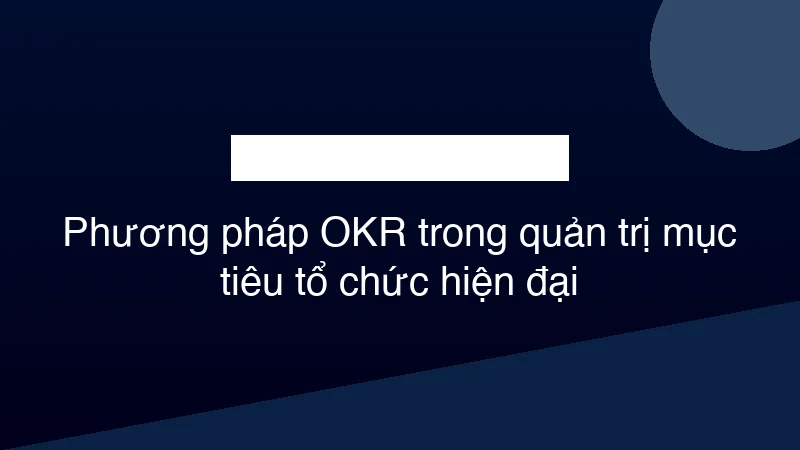 Hình ảnh minh họa Phương pháp OKR trong quản trị mục tiêu tổ chức hiện đại